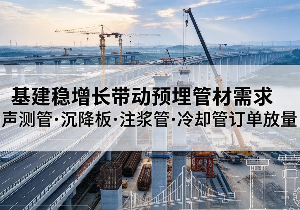 凌源基建稳增长带动预埋监测管材需求，声测管、沉降板、注浆管订单持续放量